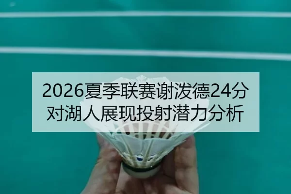 2026夏季联赛谢泼德24分对湖人展现投射潜力分析